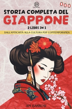 Storia completa del Giappone - 2 libri in 1: Dall'antichità alla cultura pop contemporanea