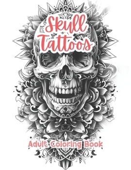 Skull Tattoos Adult Coloring Book Grayscale Images By TaylorStonelyArt: Volume I (Artful Designs for Healing)