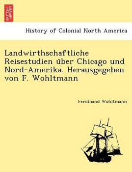 Paperback Landwirthschaftliche Reisestudien U Ber Chicago Und Nord-Amerika. Herausgegeben Von F. Wohltmann [German] Book