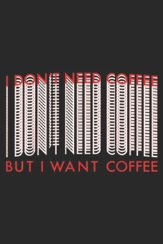 Paperback I Don't Need Coffee But I Want Coffee: I Don't Need Coffee But I Want Coffee Journal/Notebook Blank Lined Ruled 6x9 100 Pages Book