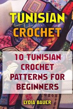 Paperback Tunisian Crochet: 10 Tunisian Crochet Patterns For Beginners Book