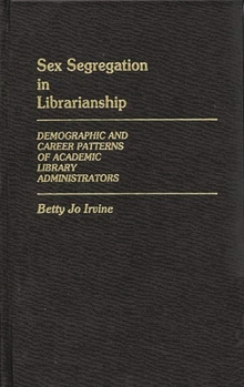 Hardcover Sex Segregation in Librarianship: Demographic and Career Patterns of Academic Library Administrators Book