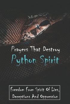 Paperback Prayers That Destroy Python Spirit: Freedom From Spirit Of Lies, Deceptions And Oppression: Signs Of A Python Spirit Book