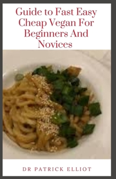 Paperback Guide to Fast Easy Cheap Vegan For Beginners And Novices: A vegan diet contains no animal products Book