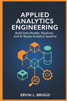 Paperback Applied Analytics Engineering: Build Data Models, Pipelines, and AI-Ready Analytics Systems Book