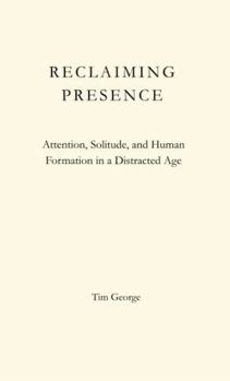 Paperback Reclaiming Presence: Attention, Solitude, and Human Formation in a Distracted Age Book