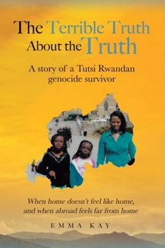 Paperback The Terrible Truth about the Truth: A story of a Tutsi Rwandan genocide survivor - When home doesn't feel like home, and when abroad feels far from ho Book