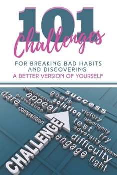 Paperback 101 Challenges For Breaking Bad Habits and Discovering A Better Version Of Yourself: 30-Day Challenges With 101 Ready Goals And Resolutions & Motivati Book