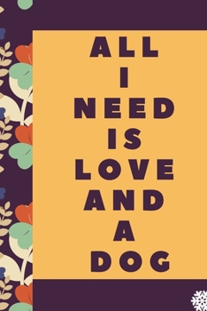 Paperback All I Need is Love and a Dog Womens Dog Dog Mom Notebook Gift: Lined Notebook / Journal Gift, 120 Pages, 6 x 9 inches, Christmas Gift for Dog Lovers, Book