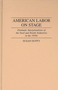 American Labor on Stage: Dramatic Interpretations of the Steel and Textile Industries in the 1930s (Contributions in Drama and Theatre Studies)