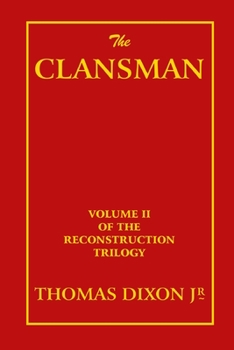 Clansman: An Historical Romance of the Ku Klux Klan (The Novel As American Social History) - Book #2 of the Reconstruction Trilogy