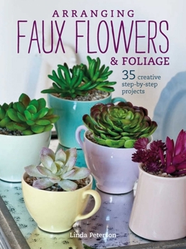 Paperback Arranging Faux Flowers and Foliage: 35 Creative Step-By-Step Projects Book