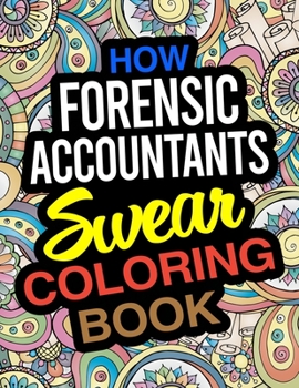 Paperback How Forensic Accountants Swear Coloring Book: A Forensic Accountant Coloring Book