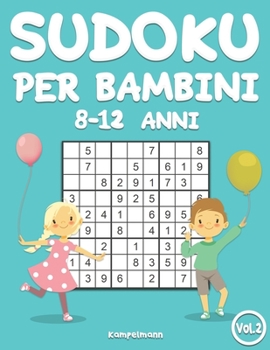 Sudoku per bambini 8-12 anni: 200 Sudoku per bambini di 8-12 anni - istruzioni e soluzioni incluse (Vol. 2)