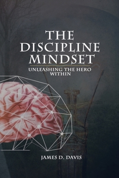 THE DISCIPLINE MINDSET: UNLEASHING THE HERO WITHIN