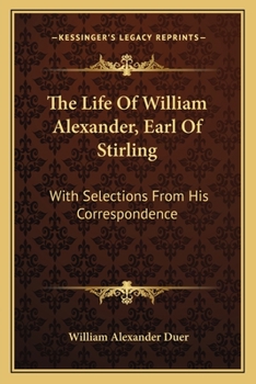 Paperback The Life Of William Alexander, Earl Of Stirling: With Selections From His Correspondence Book
