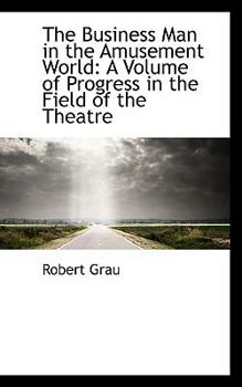 The Business Man in the Amusement World : A Volume of Progress in the Field of the Theatre