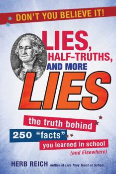 Paperback Lies, Half-Truths, and More Lies: The Truth Behind 250 Facts You Learned in School (and Elsewhere) Book