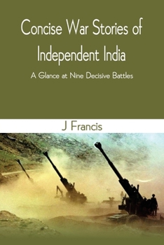 Paperback Concise War Stories of Independent India: A Glance at Nine Decisive Battles Book