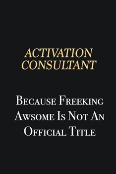 Paperback Activation Consultant Because Freeking Awsome is not an official title: Writing careers journals and notebook. A way towards enhancement Book