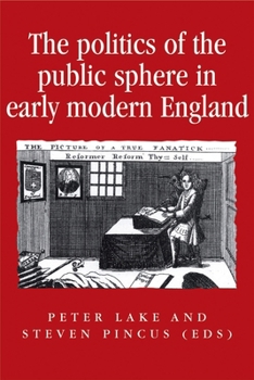 The Politics of the Public Sphere in Early Modern England (Politics, Culture and Society in Early Modern Britain)