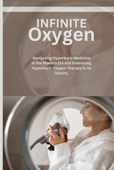 Paperback Infinite Oxygen: Navigating Hyperbaric Medicine in the Modern Era and Embracing Hyperbaric Oxygen Therapy (HBOT) in its Totality. [Large Print] Book