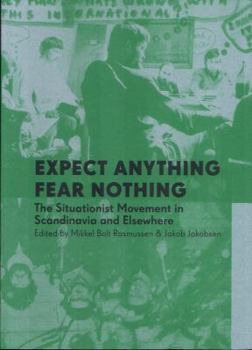 Paperback Expect Anything, Fear Nothing: The Situationist Movement in Scandinavia and Elsewhere Book