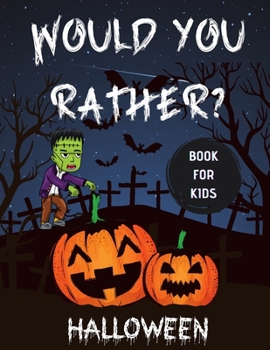 Would You Rather Halloween Book For Kids: Funny and Creepy Questions, Game For Families, Couples and Kids