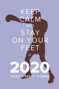 Keep Calm And Stay On Your Feet In 2020 - Yearly And Weekly Planner: Week To A Page Organiser & Diary Gift (Fighters Club)