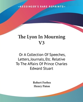 Paperback The Lyon In Mourning V3: Or A Collection Of Speeches, Letters, Journals, Etc. Relative To The Affairs Of Prince Charles Edward Stuart Book