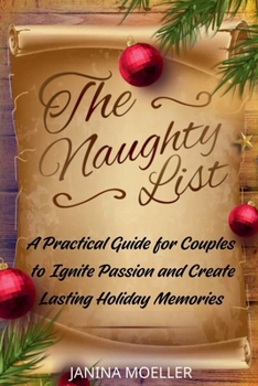 The Naughty List: A Practical Guide for Couples to Ignite Passion and Create Lasting Holiday Memories