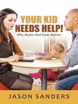 Hardcover Your Kid Needs Help!: Why Moms And Dads Matter Book