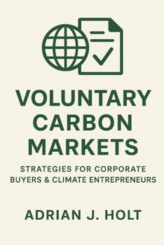 Paperback Voluntary Carbon Markets: Strategies for Corporate Buyers & Climate Entrepreneurs: Unlocking Growth, Managing Risk, and Building High-Impact Projects Book
