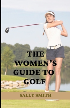 Paperback The Women's Guide to Golf: An easy to understand and well crafted beginner's guide to playing golf Book