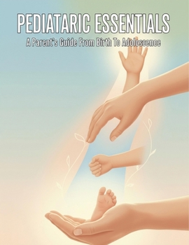 Paperback Pediatric Essentials: A Parent'S Guide From Birth To Adolescence Book