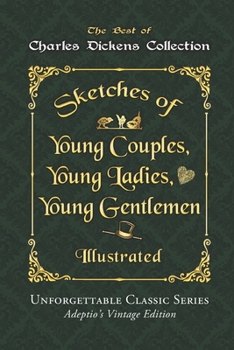 Charles Dickens Collection - Sketches of Young Couples, Young Ladies, Young Gentlemen - Illustrated: Unforgettable Classic Series - Adeptio’s Vintage Edition