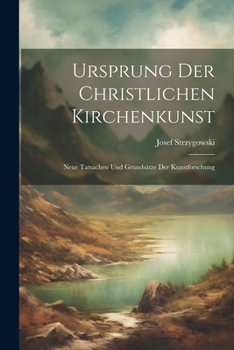 Paperback Ursprung Der Christlichen Kirchenkunst: Neue Tatsachen Und Grundsätze Der Kunstforschung [German] Book