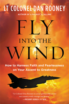 Hardcover Fly Into the Wind: How to Harness Faith and Fearlessness on Your Ascent to Greatness Book