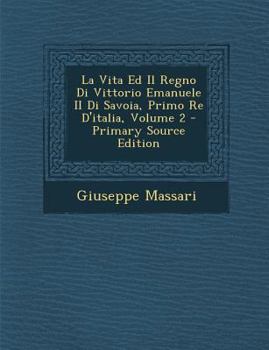 Paperback La Vita Ed Il Regno Di Vittorio Emanuele II Di Savoia, Primo Re D'italia, Volume 2 [Italian] Book