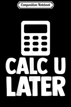 Composition Notebook: Calc U Later Accountant Gift  Journal/Notebook Blank Lined Ruled 6x9 100 Pages