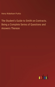 Hardcover The Student's Guide to Smith on Contracts. Being a Complete Series of Questions and Answers Thereon Book