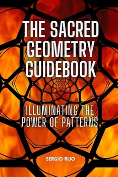 The Sacred Geometry Guidebook: Illuminating the Power of Patterns