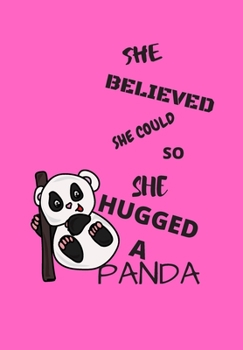 Paperback She Believed She Could So She Hugged a Panda: Front Cover Quotation Journal for Men & Women Who Want to Be Inspired Every Day, to Note Down All Your T Book