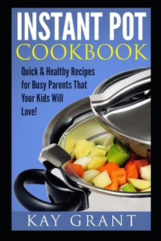 Paperback Instant Pot Cookbook: Quick & Healthy Recipes for Busy Parents That Your Kids Will Love! Book