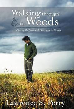 Hardcover Walking Through the Weeds: Exploring the Source of Blessings and Curses Book