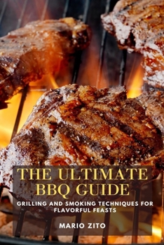 Paperback The Ultimate BBQ Guide: Grilling and Smoking Techniques for Flavorful Feasts Book