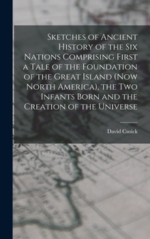 Hardcover Sketches of Ancient History of the Six Nations Comprising First a Tale of the Foundation of the Great Island (Now North America), the Two Infants Born Book