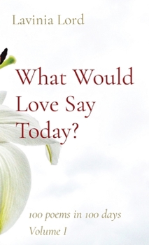 Paperback What Would Love Say Today?: 100 poems in 100 days Volume I Book