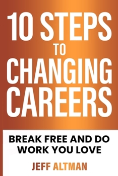 10 Steps to Changing Careers: Break Free and Do Work You Love (Job Search Essentials)