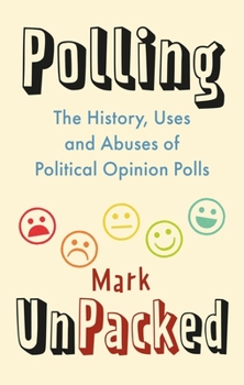 Hardcover Polling Unpacked: The History, Uses and Abuses of Political Opinion Polls Book